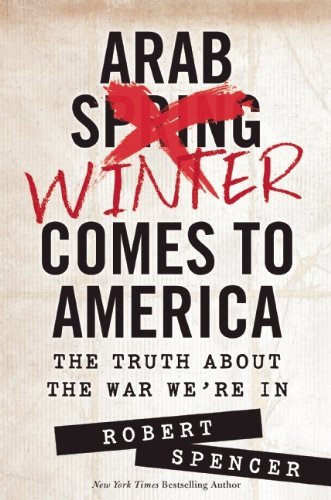Robert Spencer/Arab Winter Comes to America@ The Truth about the War We're in
